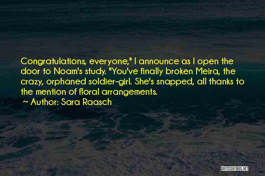 Sara Raasch Quotes: Congratulations, Everyone, I Announce As I Open The Door To Noam's Study. You've Finally Broken Meira, The Crazy, Orphaned Soldier-girl.