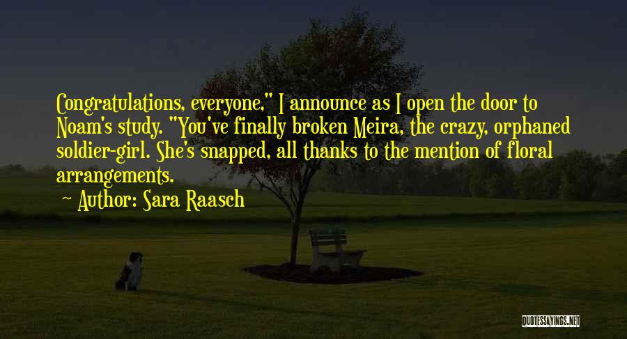 Sara Raasch Quotes: Congratulations, Everyone, I Announce As I Open The Door To Noam's Study. You've Finally Broken Meira, The Crazy, Orphaned Soldier-girl.