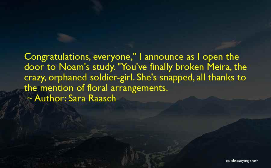Sara Raasch Quotes: Congratulations, Everyone, I Announce As I Open The Door To Noam's Study. You've Finally Broken Meira, The Crazy, Orphaned Soldier-girl.