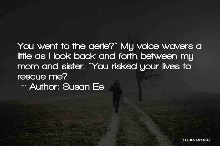 Susan Ee Quotes: You Went To The Aerie? My Voice Wavers A Little As I Look Back And Forth Between My Mom And
