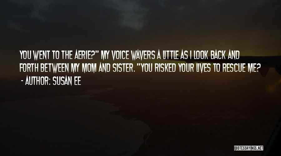 Susan Ee Quotes: You Went To The Aerie? My Voice Wavers A Little As I Look Back And Forth Between My Mom And