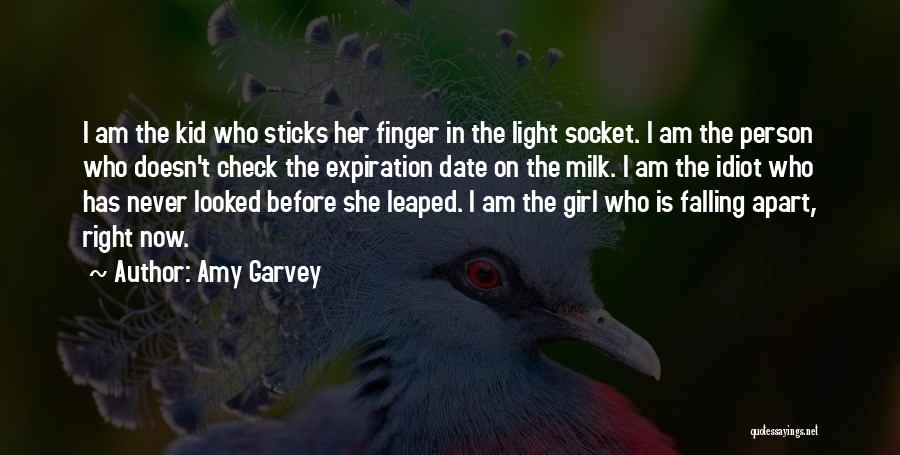 Amy Garvey Quotes: I Am The Kid Who Sticks Her Finger In The Light Socket. I Am The Person Who Doesn't Check The