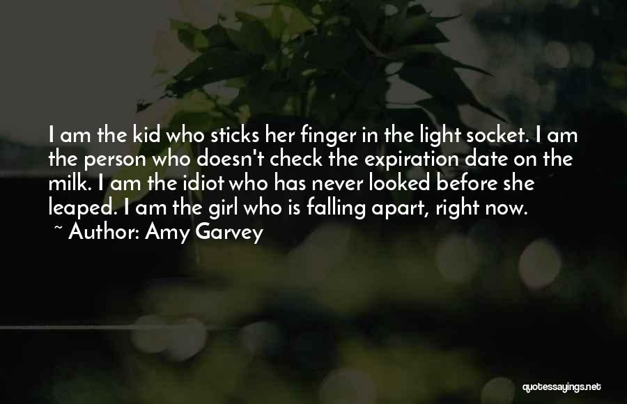 Amy Garvey Quotes: I Am The Kid Who Sticks Her Finger In The Light Socket. I Am The Person Who Doesn't Check The