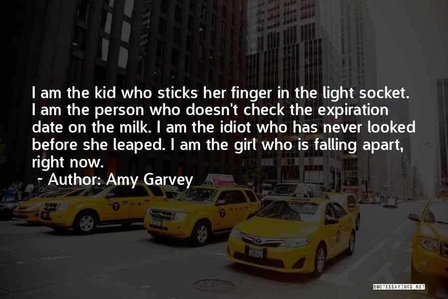 Amy Garvey Quotes: I Am The Kid Who Sticks Her Finger In The Light Socket. I Am The Person Who Doesn't Check The