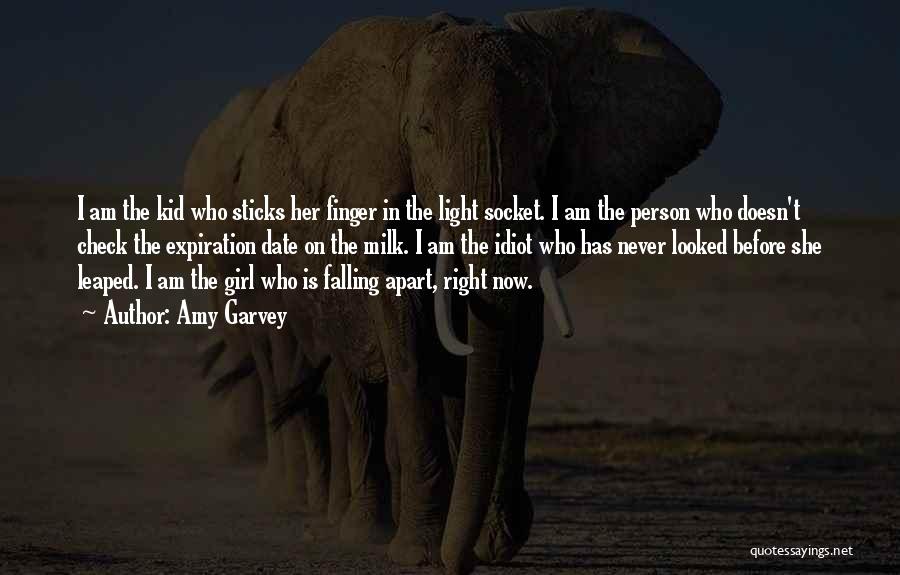 Amy Garvey Quotes: I Am The Kid Who Sticks Her Finger In The Light Socket. I Am The Person Who Doesn't Check The