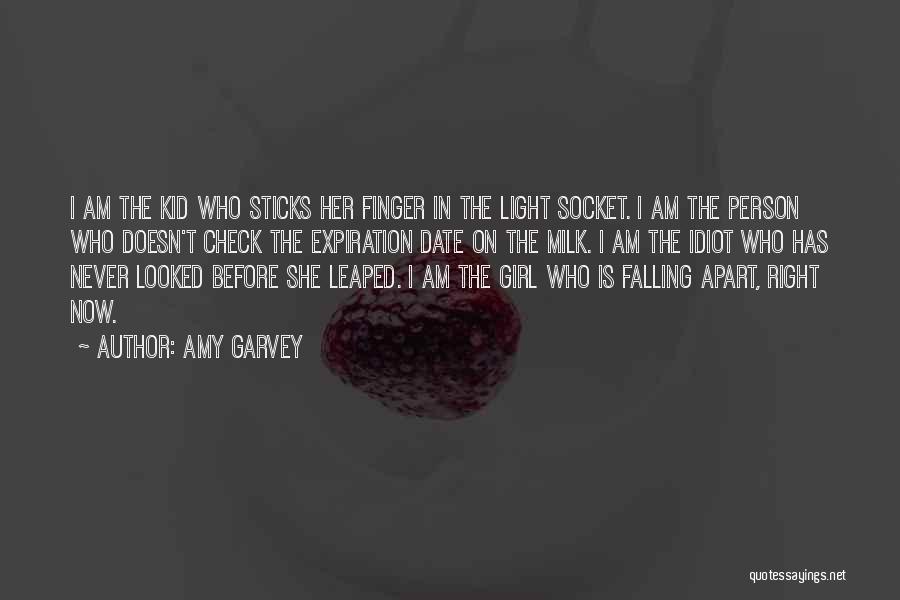 Amy Garvey Quotes: I Am The Kid Who Sticks Her Finger In The Light Socket. I Am The Person Who Doesn't Check The