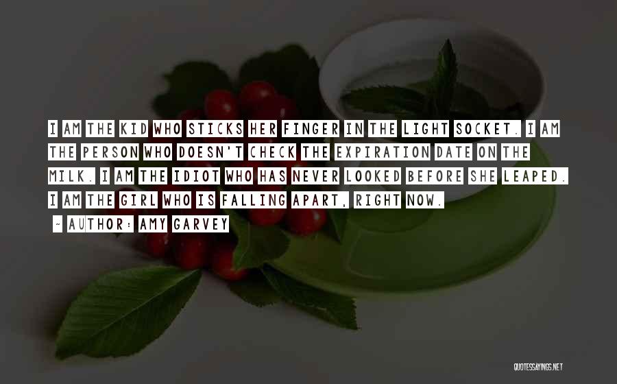 Amy Garvey Quotes: I Am The Kid Who Sticks Her Finger In The Light Socket. I Am The Person Who Doesn't Check The