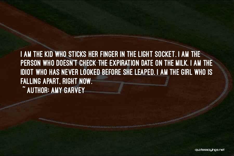 Amy Garvey Quotes: I Am The Kid Who Sticks Her Finger In The Light Socket. I Am The Person Who Doesn't Check The