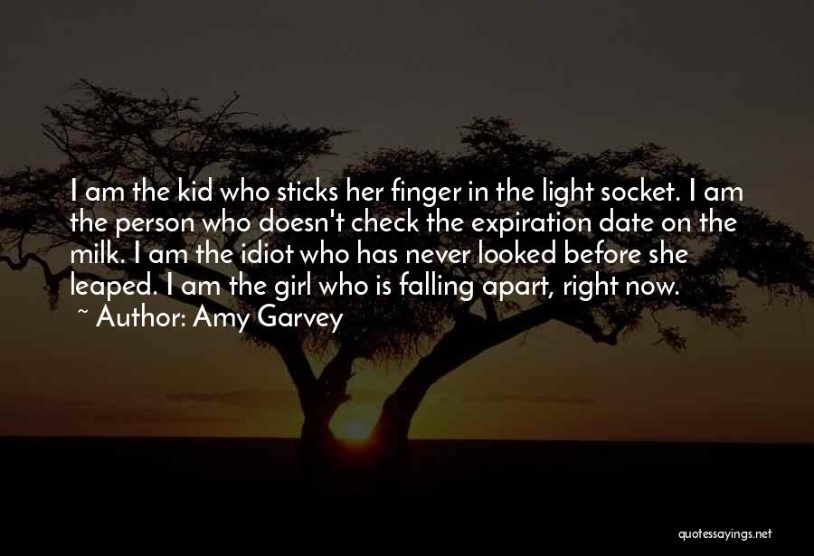 Amy Garvey Quotes: I Am The Kid Who Sticks Her Finger In The Light Socket. I Am The Person Who Doesn't Check The