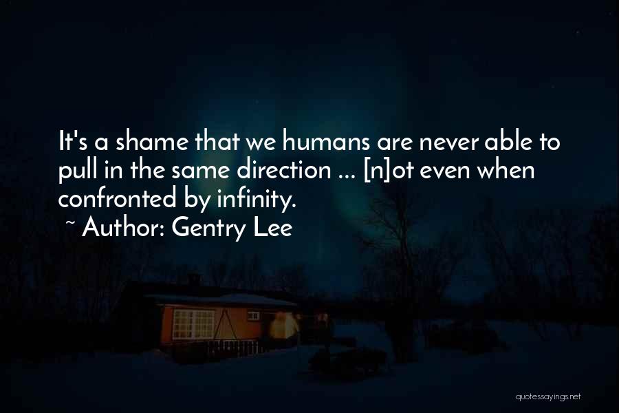 Gentry Lee Quotes: It's A Shame That We Humans Are Never Able To Pull In The Same Direction ... [n]ot Even When Confronted