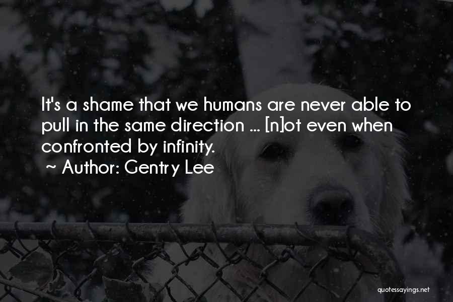 Gentry Lee Quotes: It's A Shame That We Humans Are Never Able To Pull In The Same Direction ... [n]ot Even When Confronted