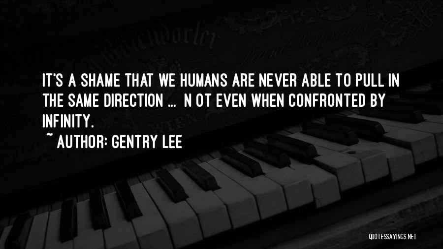 Gentry Lee Quotes: It's A Shame That We Humans Are Never Able To Pull In The Same Direction ... [n]ot Even When Confronted