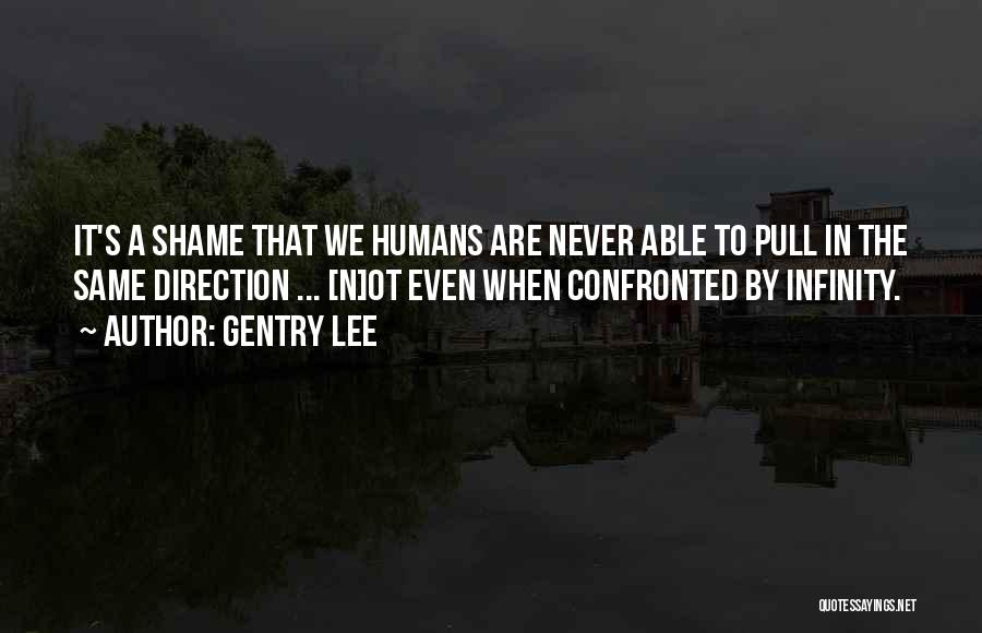Gentry Lee Quotes: It's A Shame That We Humans Are Never Able To Pull In The Same Direction ... [n]ot Even When Confronted