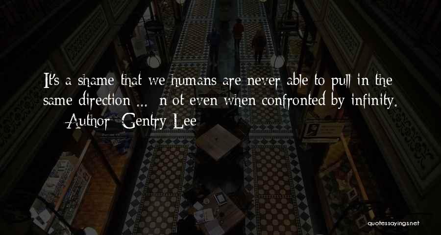 Gentry Lee Quotes: It's A Shame That We Humans Are Never Able To Pull In The Same Direction ... [n]ot Even When Confronted