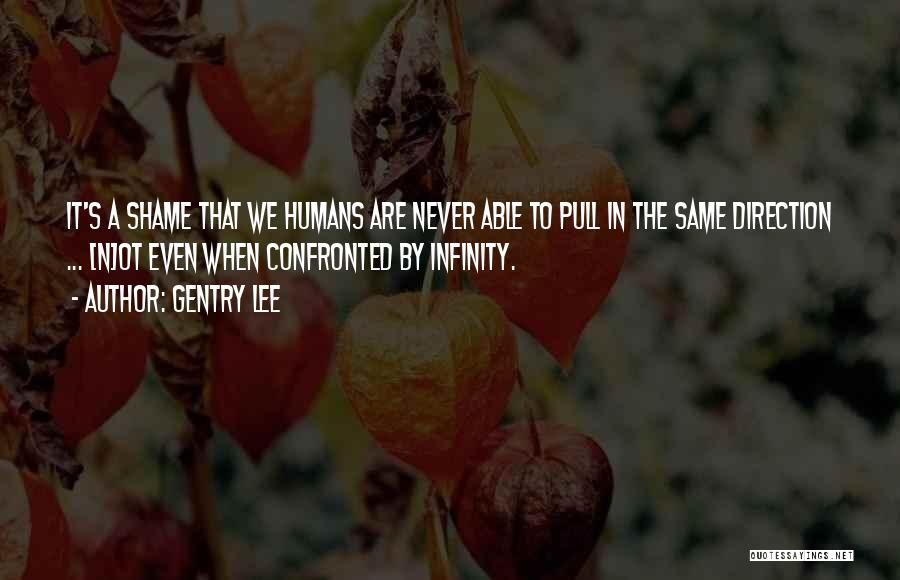 Gentry Lee Quotes: It's A Shame That We Humans Are Never Able To Pull In The Same Direction ... [n]ot Even When Confronted