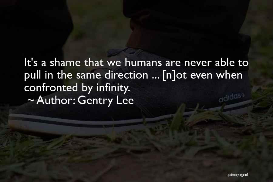 Gentry Lee Quotes: It's A Shame That We Humans Are Never Able To Pull In The Same Direction ... [n]ot Even When Confronted