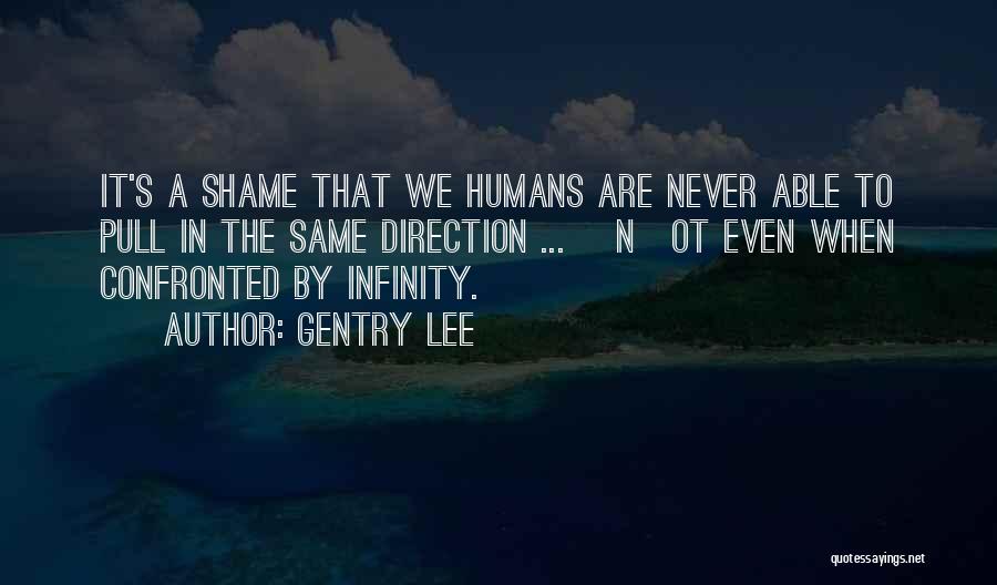 Gentry Lee Quotes: It's A Shame That We Humans Are Never Able To Pull In The Same Direction ... [n]ot Even When Confronted