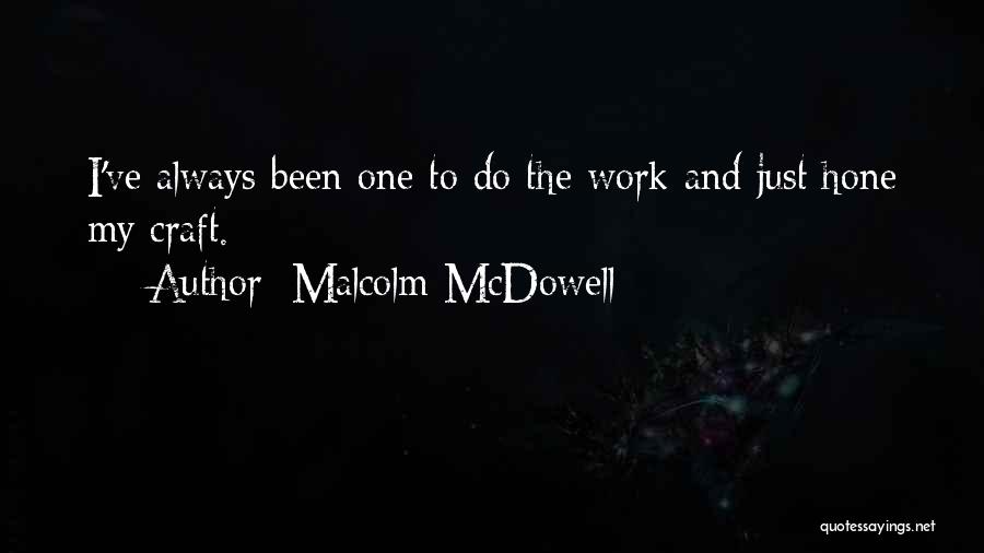 Malcolm McDowell Quotes: I've Always Been One To Do The Work And Just Hone My Craft.