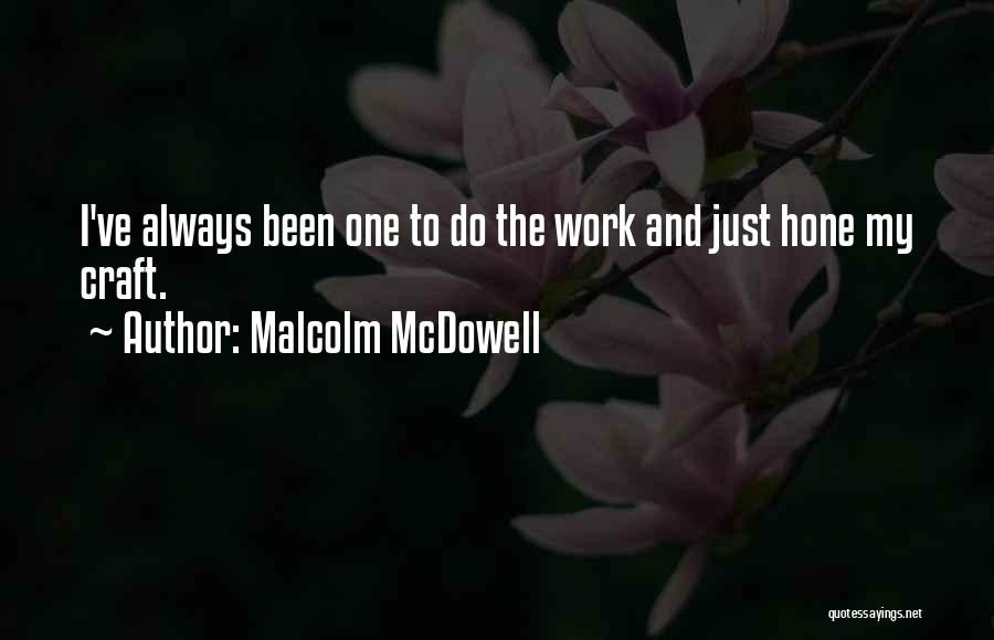 Malcolm McDowell Quotes: I've Always Been One To Do The Work And Just Hone My Craft.