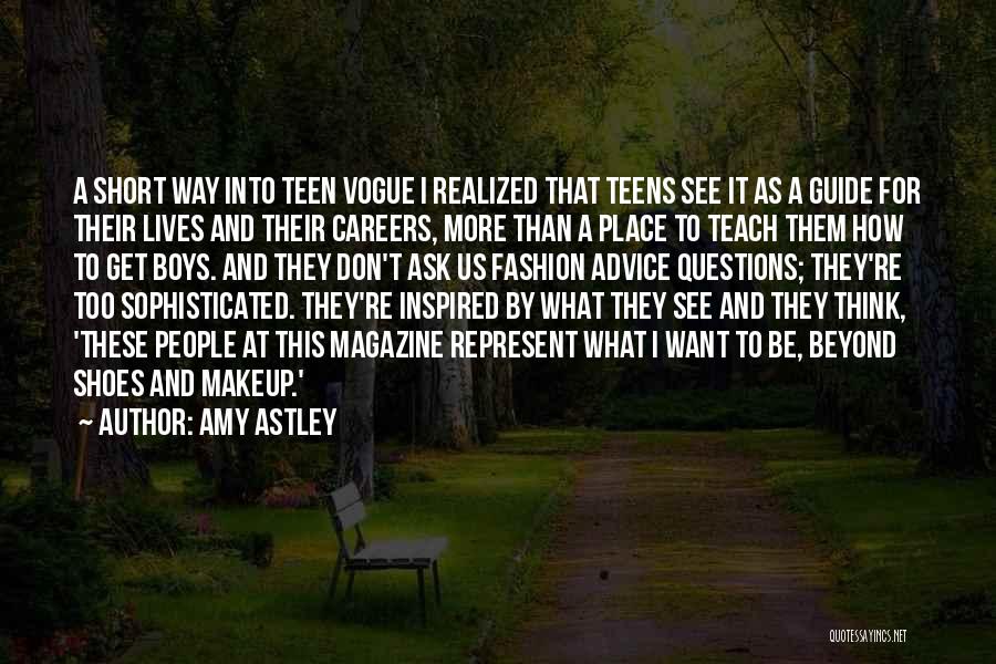 Amy Astley Quotes: A Short Way Into Teen Vogue I Realized That Teens See It As A Guide For Their Lives And Their