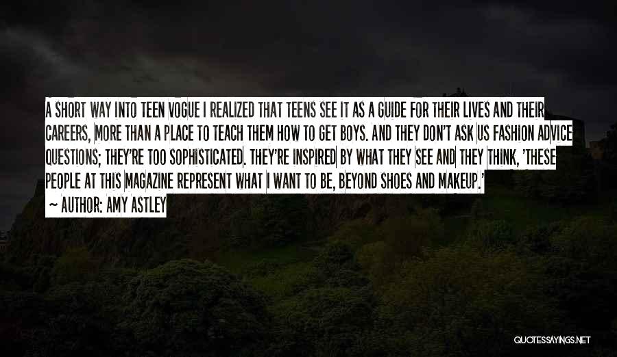 Amy Astley Quotes: A Short Way Into Teen Vogue I Realized That Teens See It As A Guide For Their Lives And Their