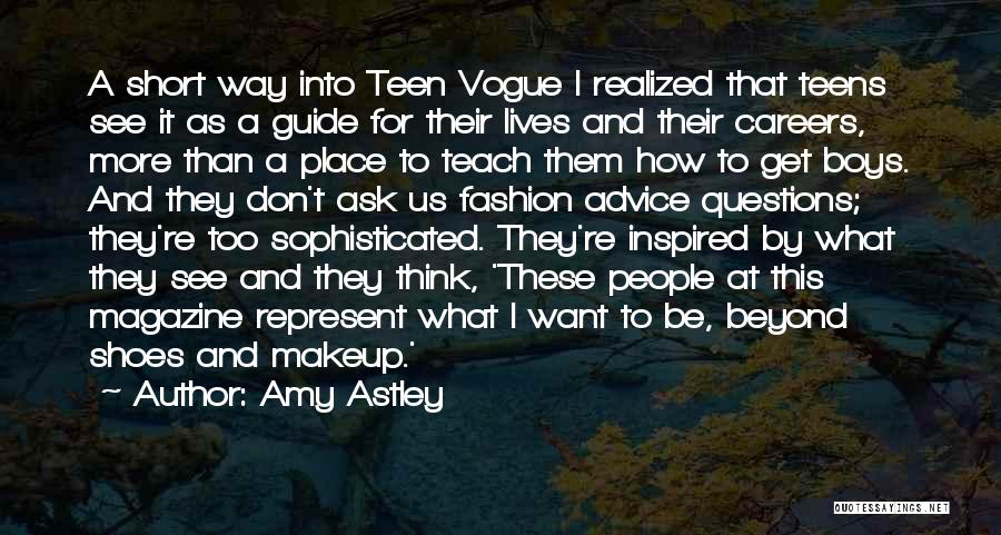 Amy Astley Quotes: A Short Way Into Teen Vogue I Realized That Teens See It As A Guide For Their Lives And Their