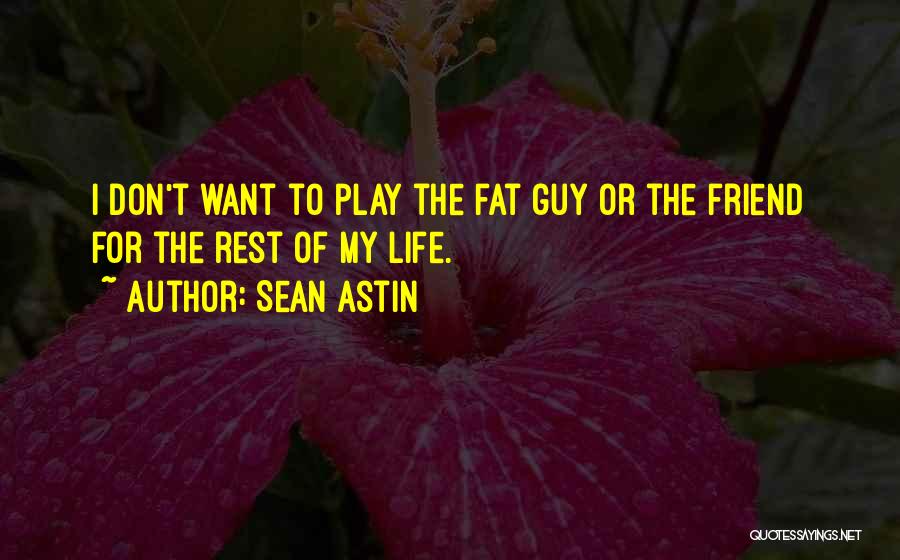 Sean Astin Quotes: I Don't Want To Play The Fat Guy Or The Friend For The Rest Of My Life.