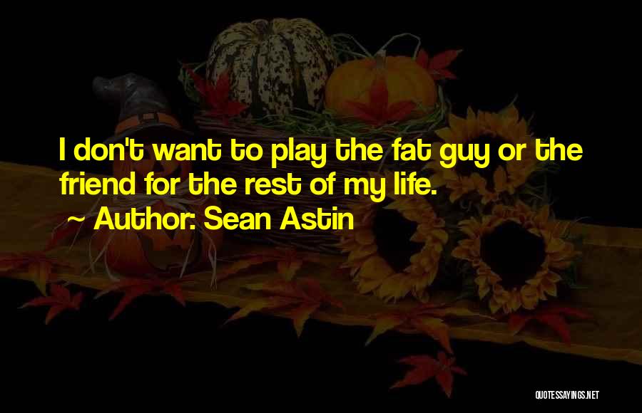 Sean Astin Quotes: I Don't Want To Play The Fat Guy Or The Friend For The Rest Of My Life.