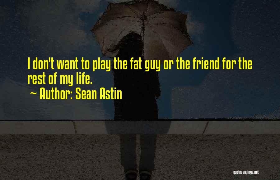 Sean Astin Quotes: I Don't Want To Play The Fat Guy Or The Friend For The Rest Of My Life.