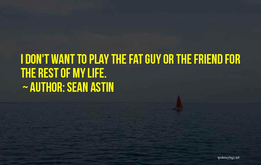 Sean Astin Quotes: I Don't Want To Play The Fat Guy Or The Friend For The Rest Of My Life.