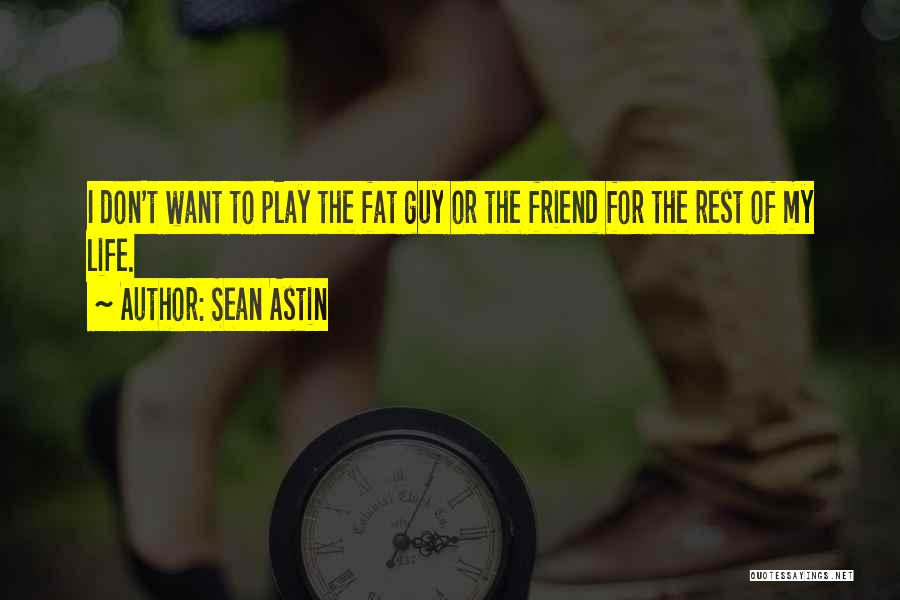 Sean Astin Quotes: I Don't Want To Play The Fat Guy Or The Friend For The Rest Of My Life.