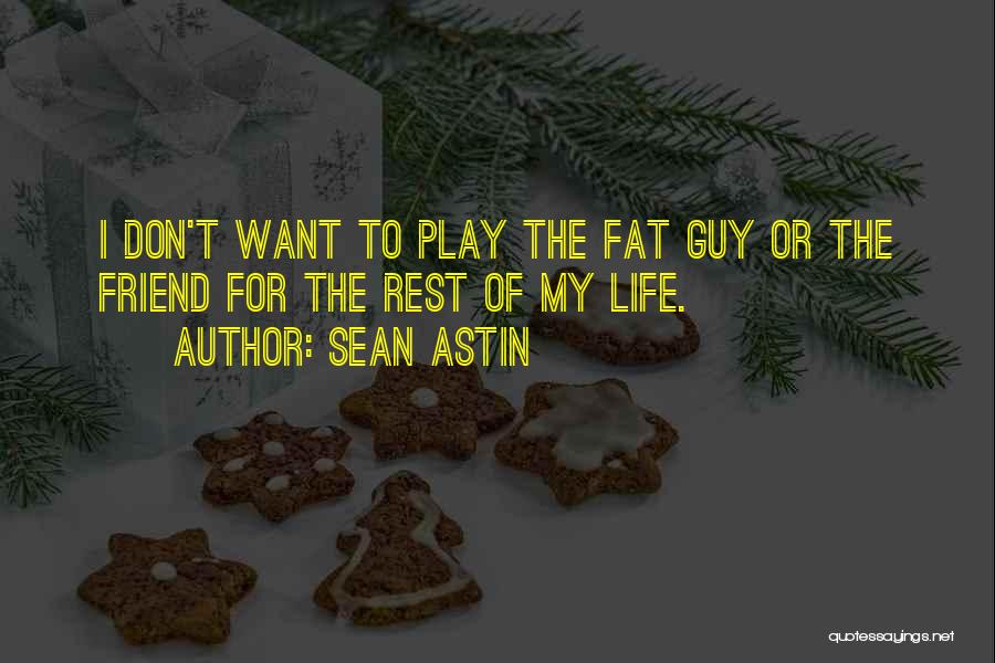 Sean Astin Quotes: I Don't Want To Play The Fat Guy Or The Friend For The Rest Of My Life.