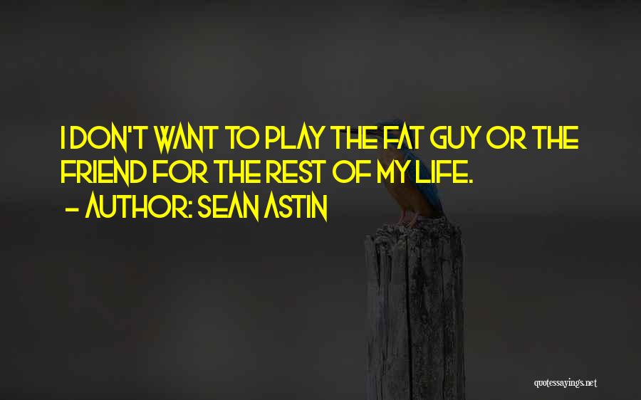 Sean Astin Quotes: I Don't Want To Play The Fat Guy Or The Friend For The Rest Of My Life.