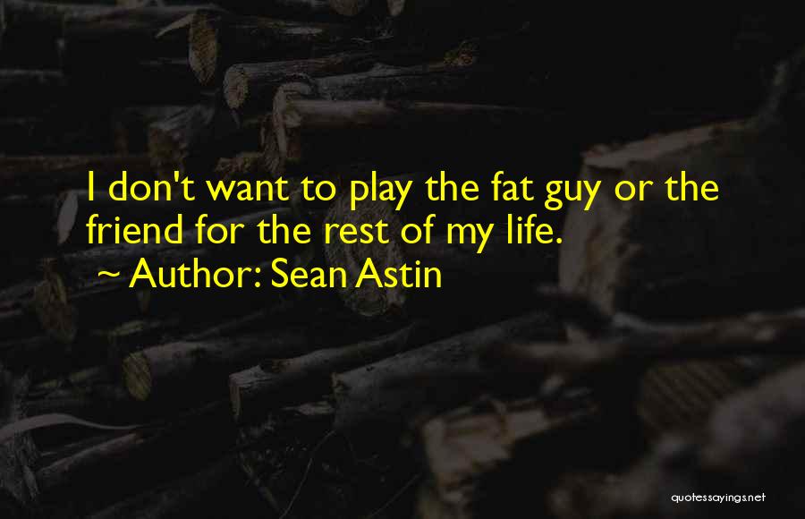 Sean Astin Quotes: I Don't Want To Play The Fat Guy Or The Friend For The Rest Of My Life.