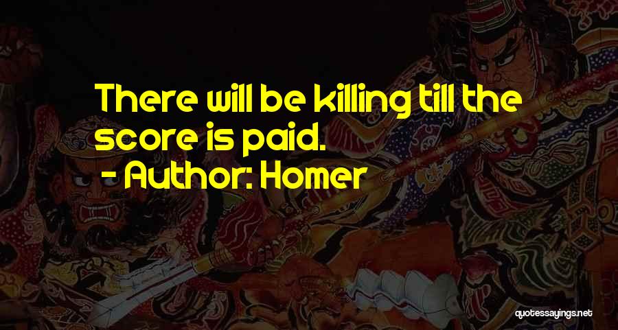 Homer Quotes: There Will Be Killing Till The Score Is Paid.