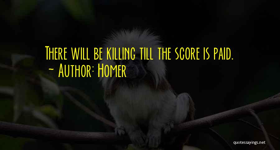 Homer Quotes: There Will Be Killing Till The Score Is Paid.