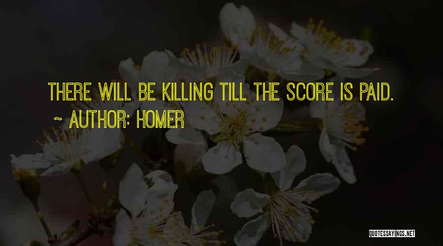 Homer Quotes: There Will Be Killing Till The Score Is Paid.
