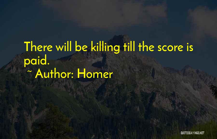 Homer Quotes: There Will Be Killing Till The Score Is Paid.