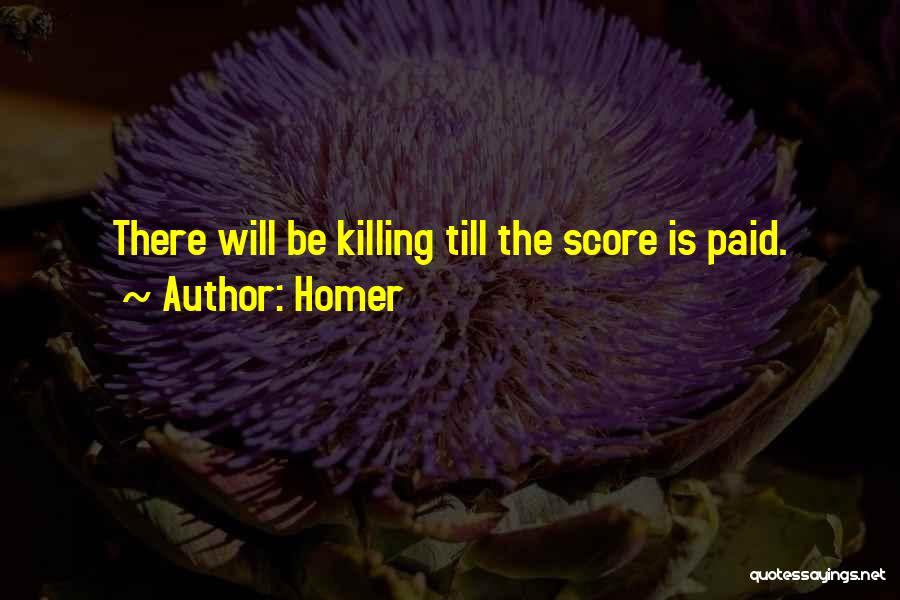 Homer Quotes: There Will Be Killing Till The Score Is Paid.