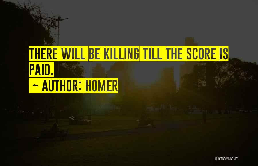 Homer Quotes: There Will Be Killing Till The Score Is Paid.