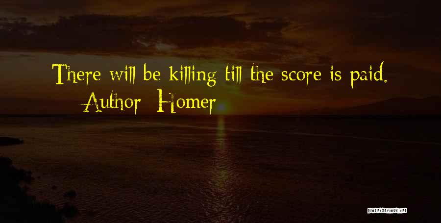 Homer Quotes: There Will Be Killing Till The Score Is Paid.