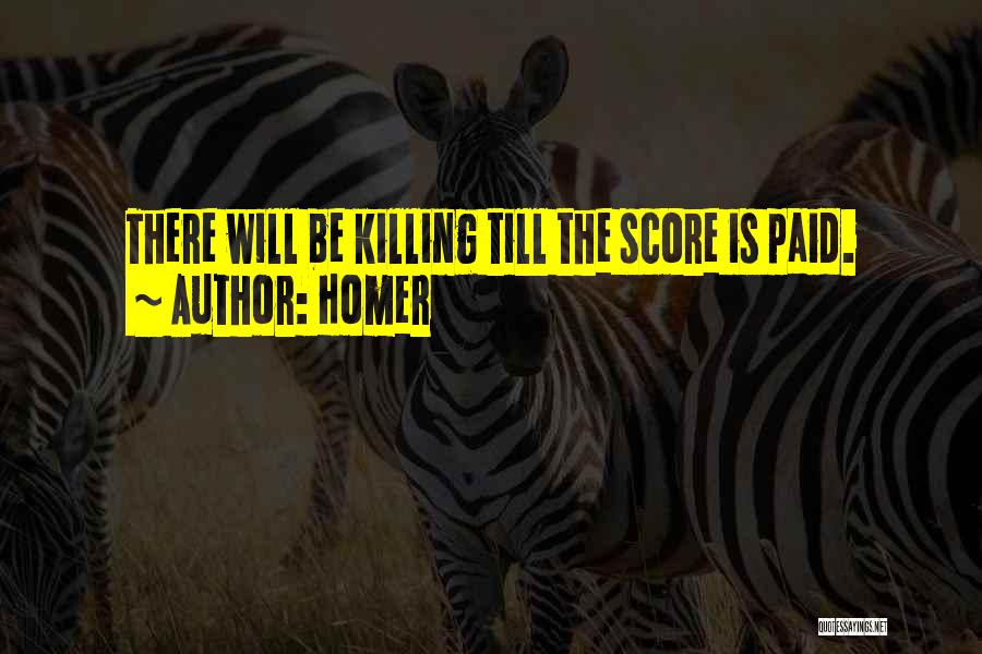 Homer Quotes: There Will Be Killing Till The Score Is Paid.