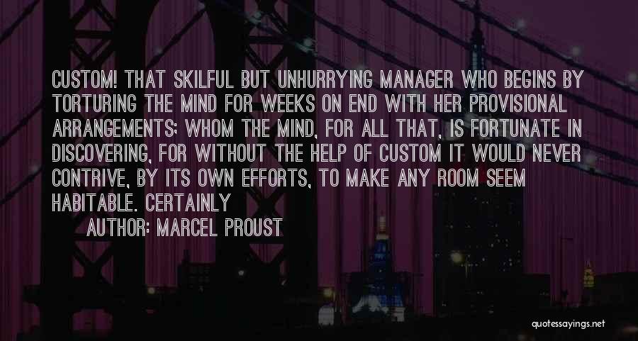 Marcel Proust Quotes: Custom! That Skilful But Unhurrying Manager Who Begins By Torturing The Mind For Weeks On End With Her Provisional Arrangements;