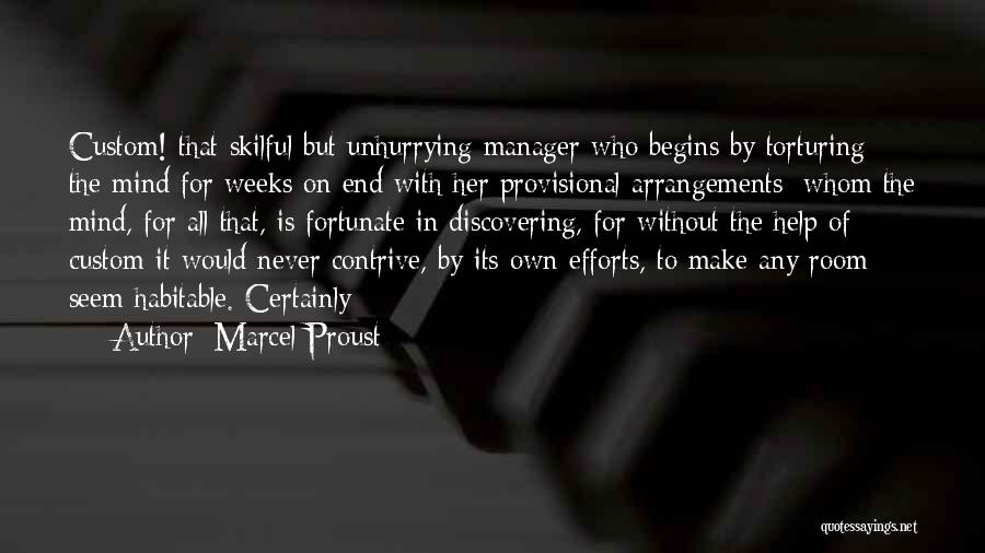 Marcel Proust Quotes: Custom! That Skilful But Unhurrying Manager Who Begins By Torturing The Mind For Weeks On End With Her Provisional Arrangements;