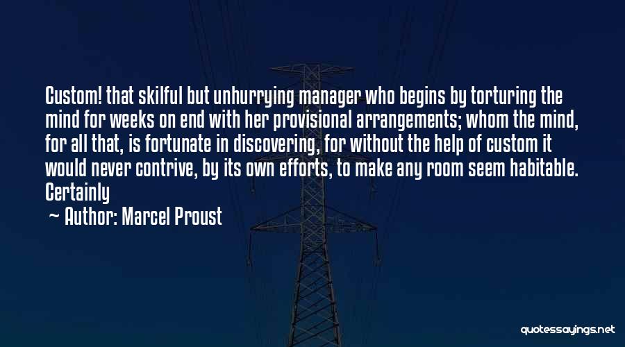 Marcel Proust Quotes: Custom! That Skilful But Unhurrying Manager Who Begins By Torturing The Mind For Weeks On End With Her Provisional Arrangements;