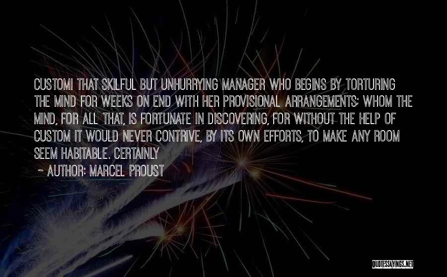 Marcel Proust Quotes: Custom! That Skilful But Unhurrying Manager Who Begins By Torturing The Mind For Weeks On End With Her Provisional Arrangements;