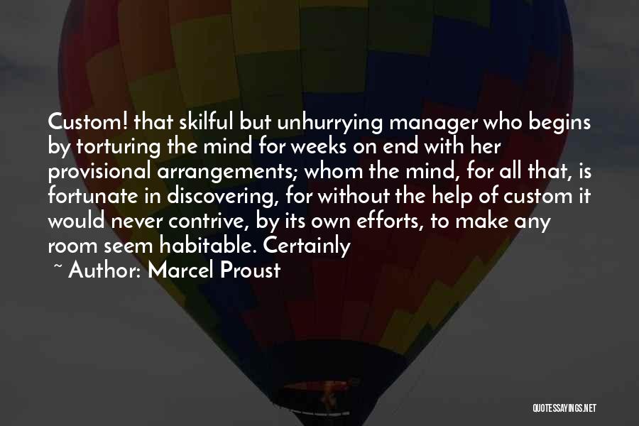 Marcel Proust Quotes: Custom! That Skilful But Unhurrying Manager Who Begins By Torturing The Mind For Weeks On End With Her Provisional Arrangements;