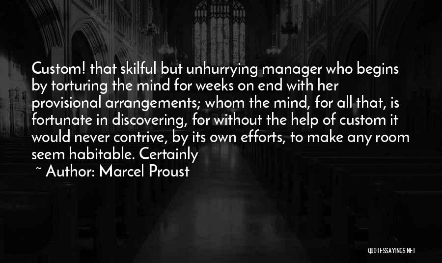 Marcel Proust Quotes: Custom! That Skilful But Unhurrying Manager Who Begins By Torturing The Mind For Weeks On End With Her Provisional Arrangements;