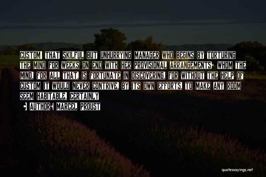 Marcel Proust Quotes: Custom! That Skilful But Unhurrying Manager Who Begins By Torturing The Mind For Weeks On End With Her Provisional Arrangements;