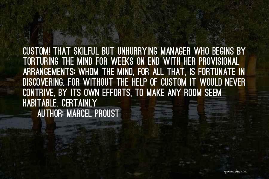 Marcel Proust Quotes: Custom! That Skilful But Unhurrying Manager Who Begins By Torturing The Mind For Weeks On End With Her Provisional Arrangements;